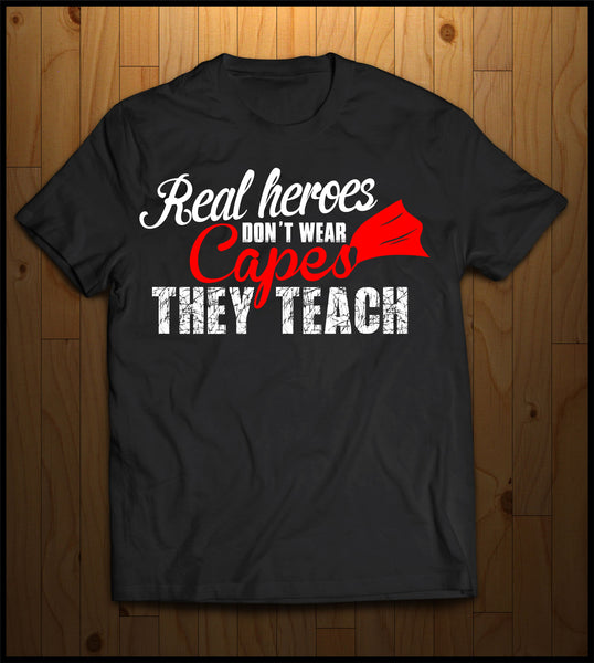 Real Heroes don't wear a cape, they teach
